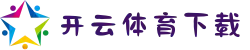 开云·体育下载不了？5种解决方案+官方客服通道